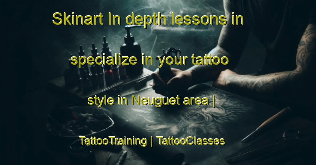 Skinart In-depth lessons in specialize in your tattoo style in Neuguet area | TattooTraining | TattooClasses | SkinartTraining-Switzerland